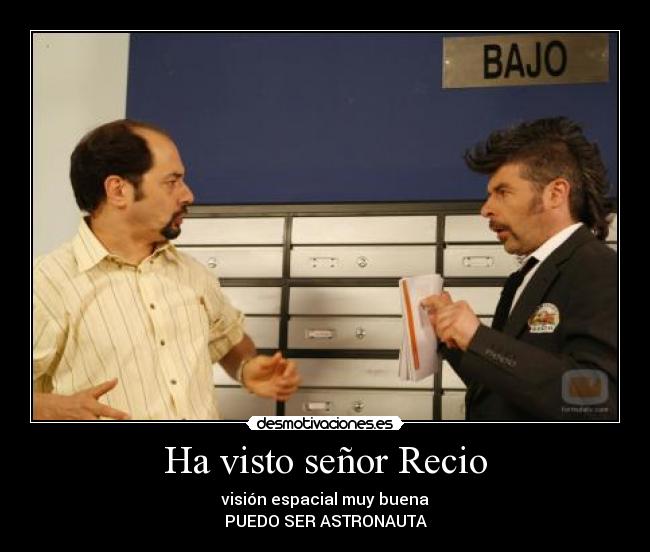 Ha visto señor Recio -