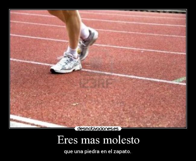 Eres mas molesto -