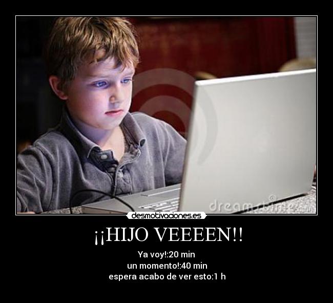 ¡¡HIJO VEEEEN!! -