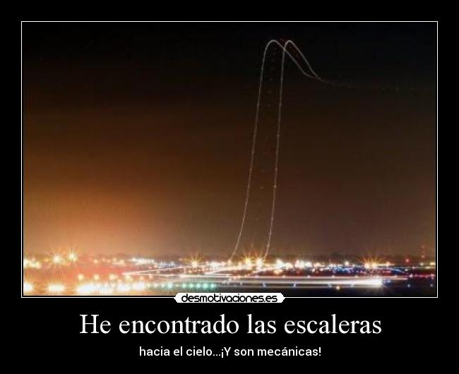 He encontrado las escaleras - hacia el cielo...¡Y son mecánicas!