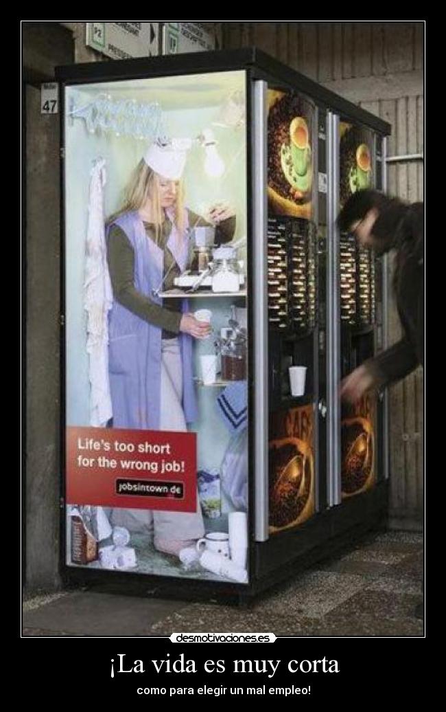 ¡La vida es muy corta - como para elegir un mal empleo!