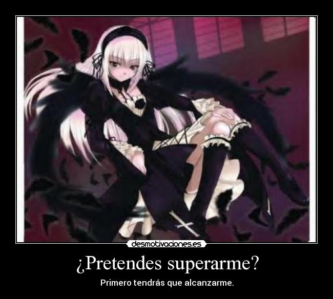 ¿Pretendes superarme? -