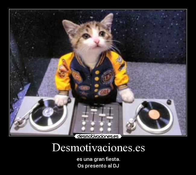 Desmotivaciones.es - es una gran fiesta.
Os presento al DJ