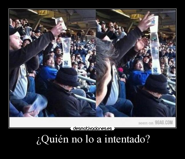 ¿Quién no lo a intentado? - 