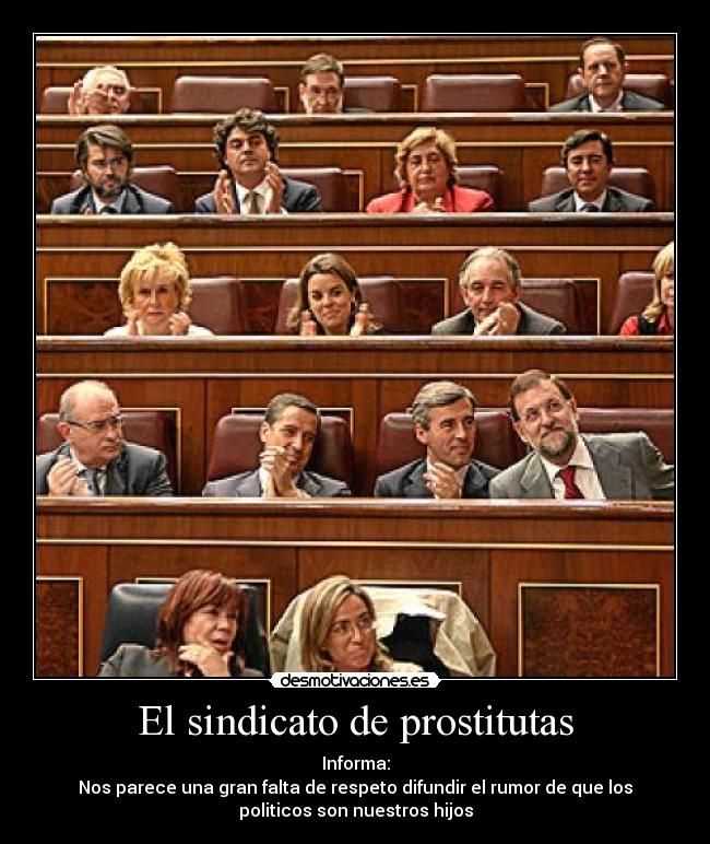El sindicato de prostitutas - Informa:
Nos parece una gran falta de respeto difundir el rumor de que los
politicos son nuestros hijos