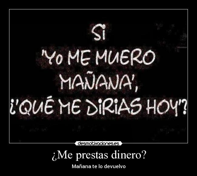 ¿Me prestas dinero? -