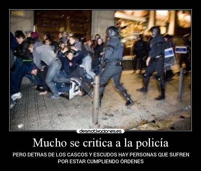 Mucho se critica a la policía - PERO DETRAS DE LOS CASCOS Y ESCUDOS HAY PERSONAS QUE SUFREN
POR ESTAR CUMPLIENDO ÓRDENES