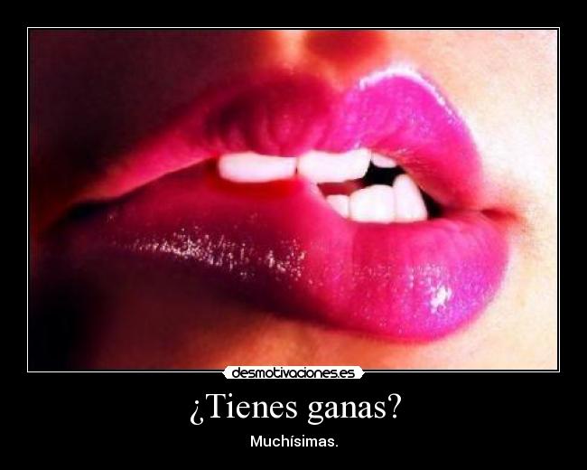 ¿Tienes ganas? -