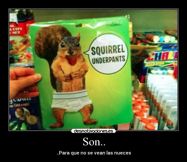 Son.. - ..Para que no se vean las nueces