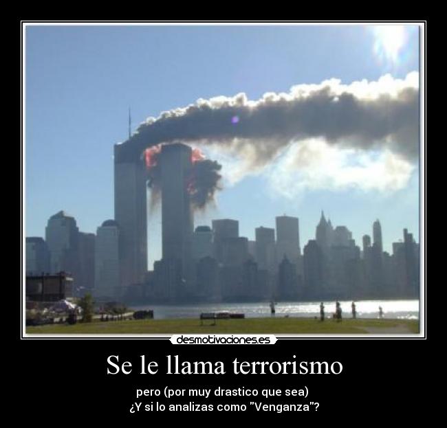 Se le llama terrorismo - pero (por muy drastico que sea)
¿Y si lo analizas como Venganza?