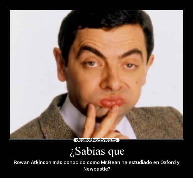 ¿Sabias que - Rowan Atkinson más conocido como Mr.Bean ha estudiado en Oxford y Newcastle?