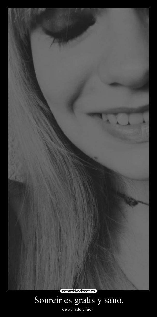 Sonreír es gratis y sano, - de agrado y fácil. 