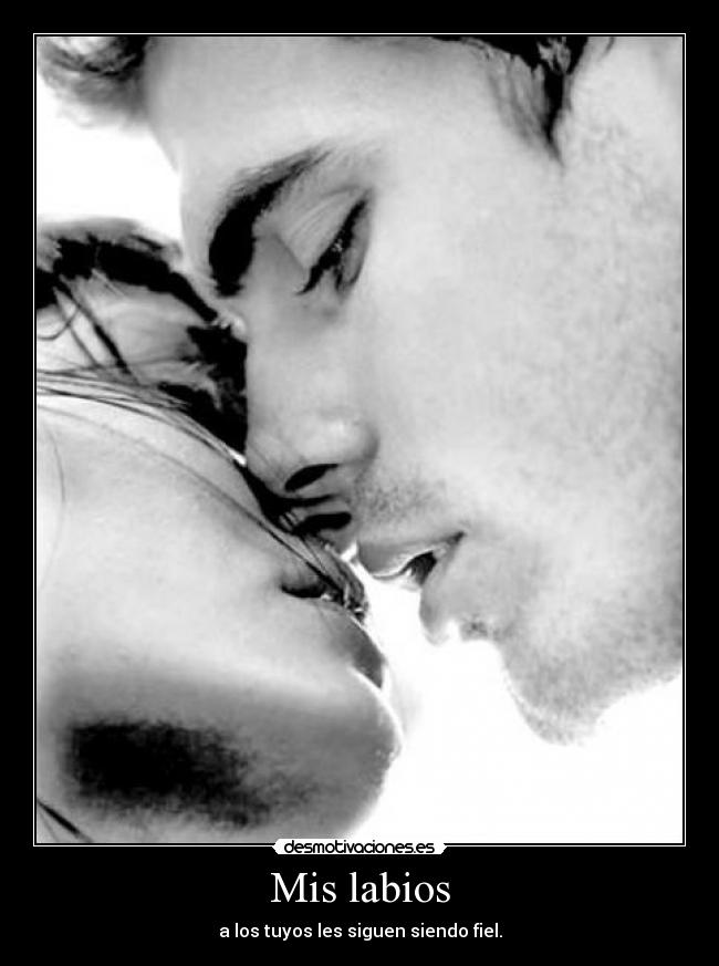 Mis labios - a los tuyos les siguen siendo fiel.