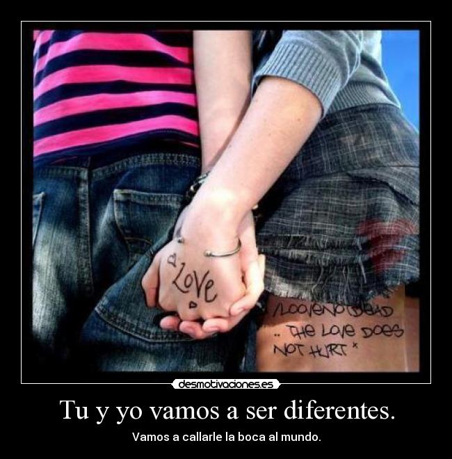 Tu y yo vamos a ser diferentes. - 