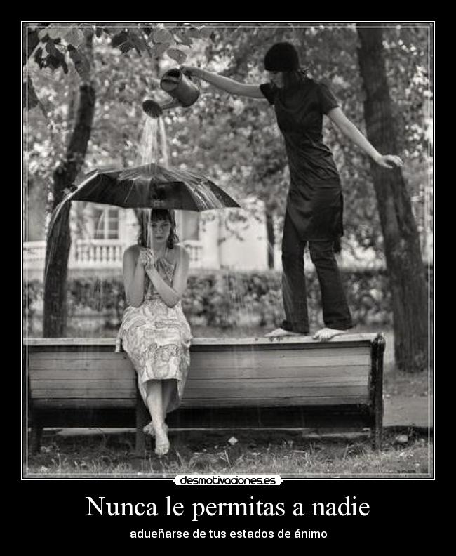 Nunca le permitas a nadie - adueñarse de tus estados de ánimo