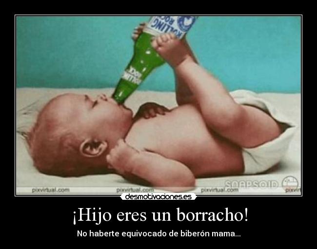 ¡Hijo eres un borracho! - 
