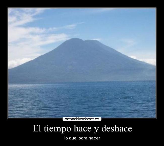 El tiempo hace y deshace -
