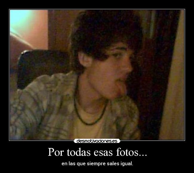 Por todas esas fotos... -