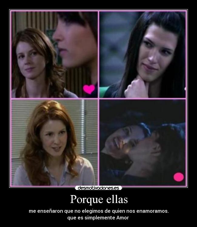 Porque ellas - me enseñaron que no elegimos de quien nos enamoramos.
que es simplemente Amor ♥