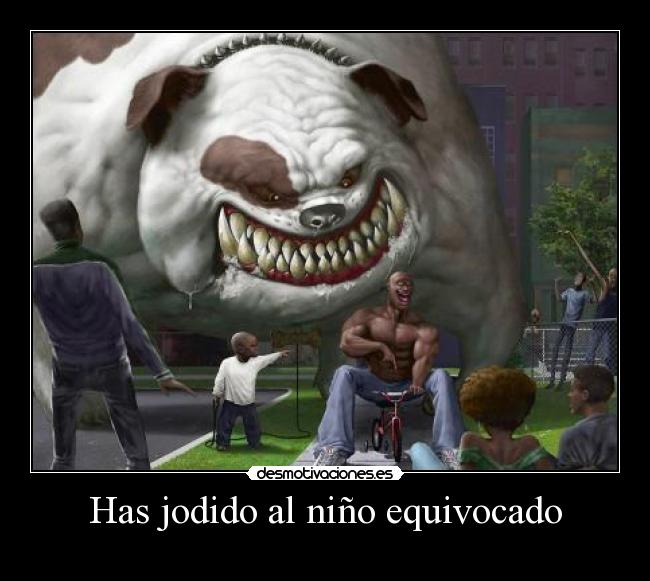 Has jodido al niño equivocado - 