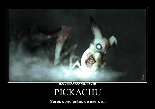PICKACHU - Seres concientes de mierda...