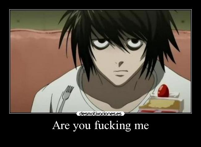 Are you fucking me -