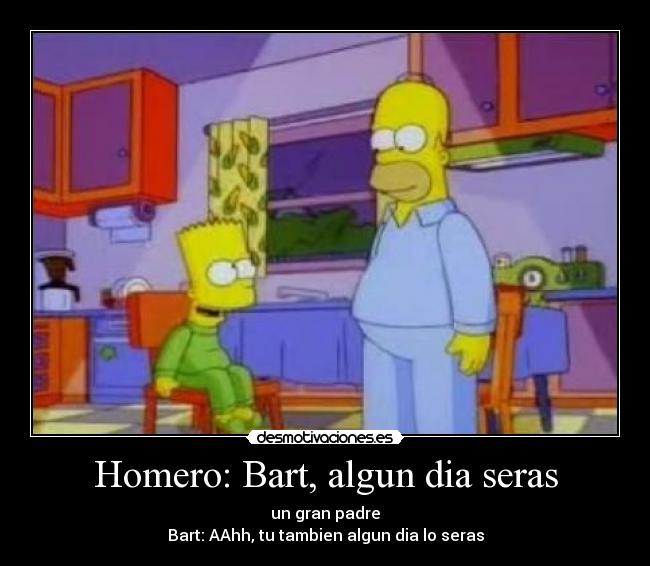 carteles homero bart homero bart algun dia seras gran padre bart aahh tambien algun dia seras desmotivaciones