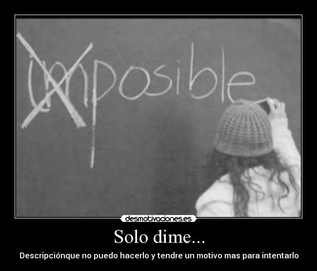 Solo dime... - Descripciónque no puedo hacerlo y tendre un motivo mas para intentarlo