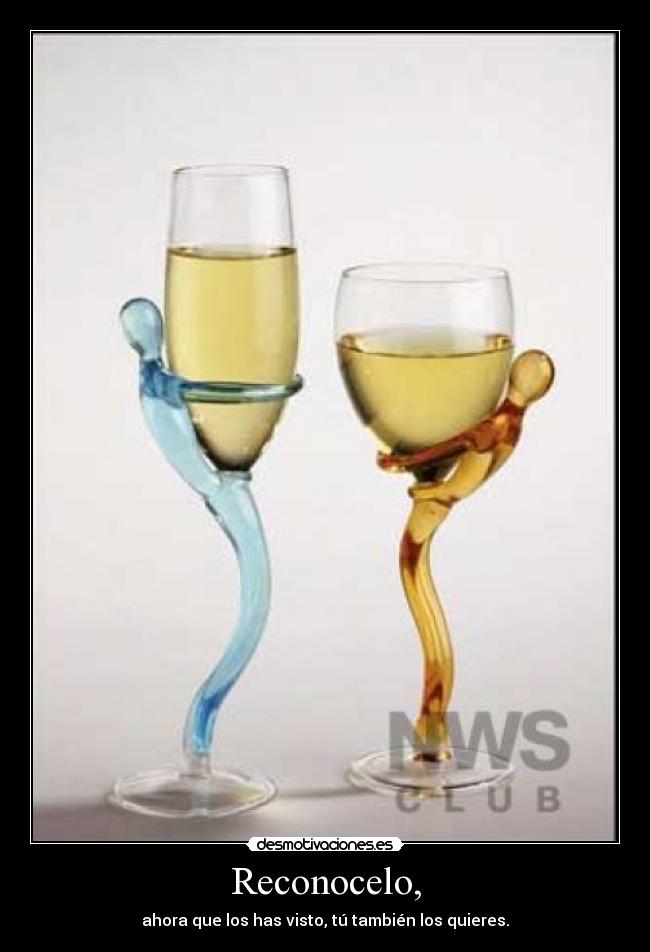 Reconocelo, - ahora que los has visto, tú también los quieres.