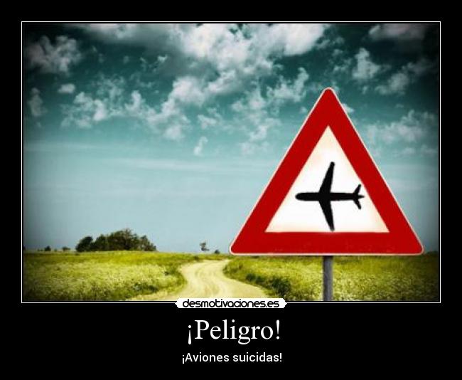 ¡Peligro! - ¡Aviones suicidas!