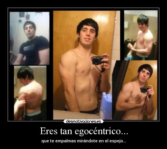 Eres tan egocéntrico... - 