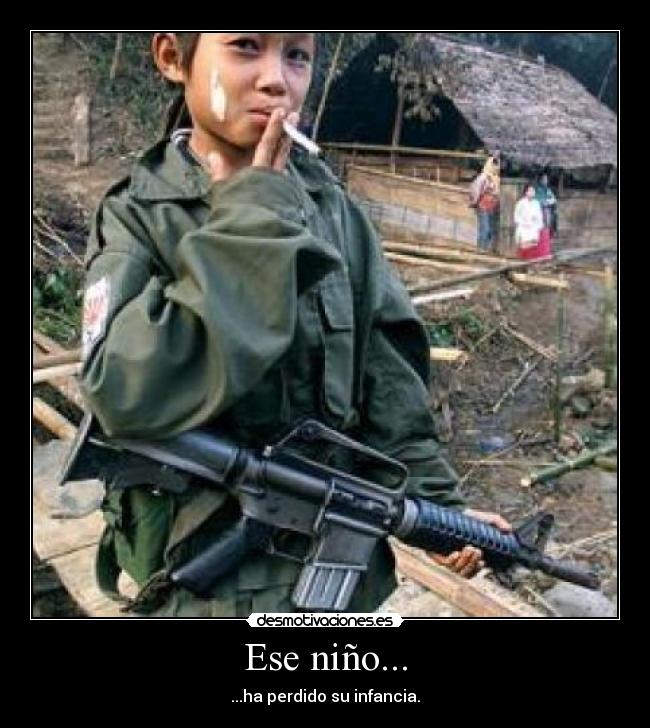 Ese niño... - ...ha perdido su infancia.