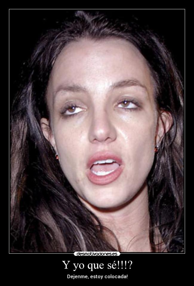 Y yo que sé!!!? - Dejenme, estoy colocada!