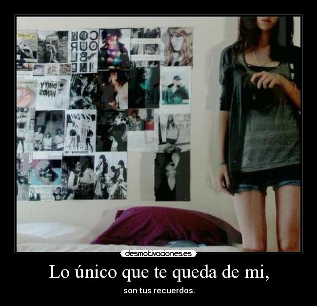 Lo único que te queda de mi, -