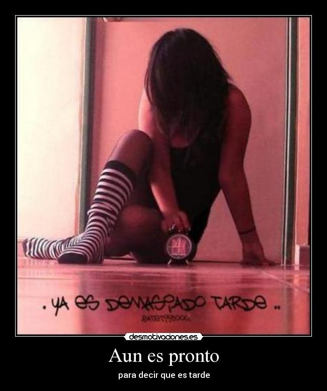 Aun es pronto - para decir que es tarde