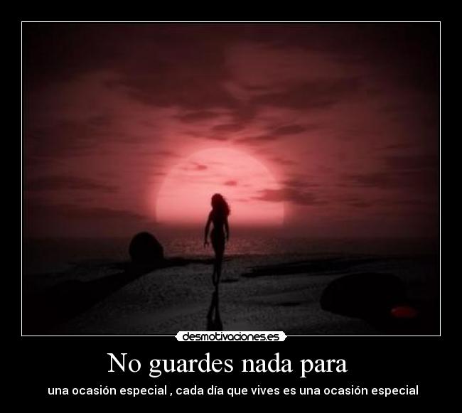 No guardes nada para -