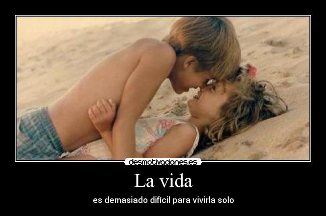 La vida - es demasiado difícil para vivirla solo