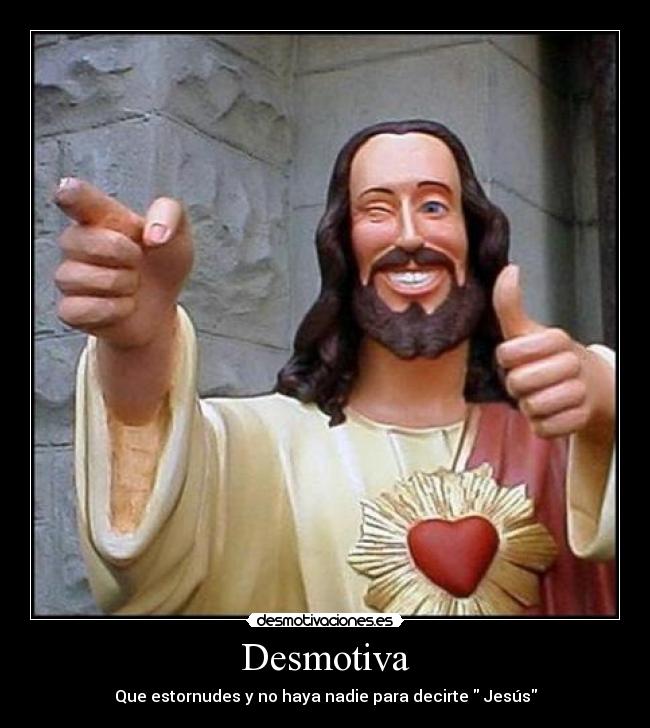 Desmotiva - Que estornudes y no haya nadie para decirte  Jesús