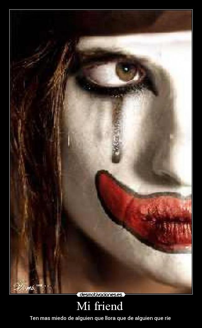 Mi friend - Ten mas miedo de alguien que llora que de alguien que ríe
