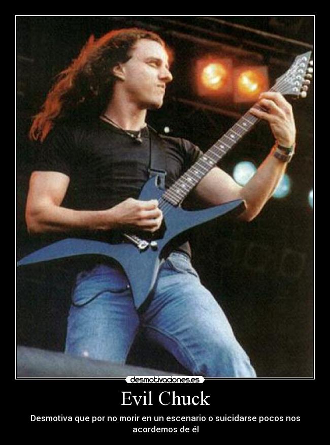 Evil Chuck - Desmotiva que por no morir en un escenario o suicidarse pocos nos acordemos de él