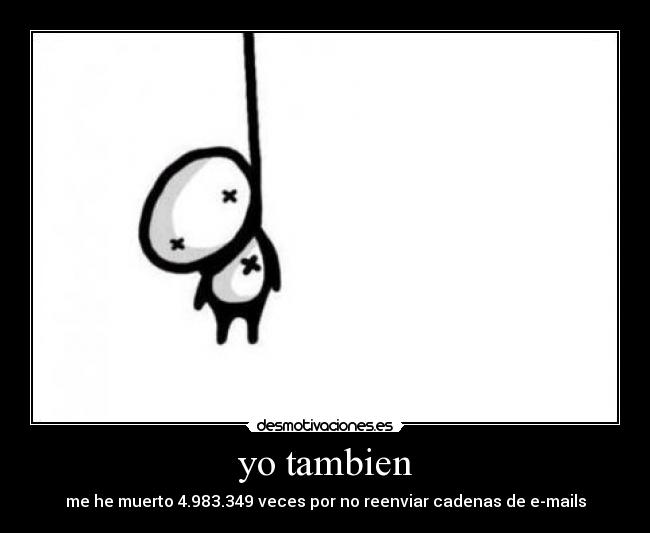yo tambien - me he muerto 4.983.349 veces por no reenviar cadenas de e-mails