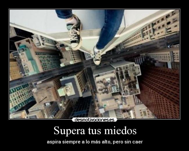 Supera tus miedos - aspira siempre a lo más alto, pero sin caer