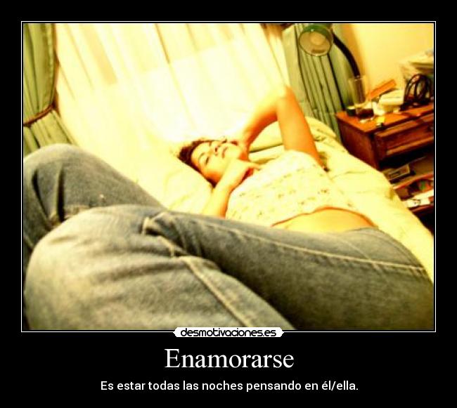 Enamorarse - Es estar todas las noches pensando en él/ella.