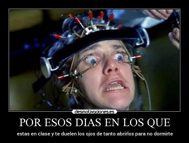POR ESOS DIAS EN LOS QUE - estas en clase y te duelen los ojos de tanto abrirlos para no dormirte