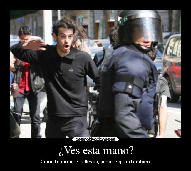 ¿Ves esta mano? - Como te gires te la llevas, si no te giras tambien.
