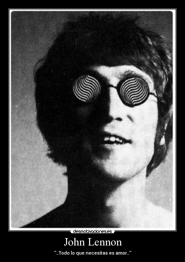 John Lennon - ..Todo lo que necesitas es amor..