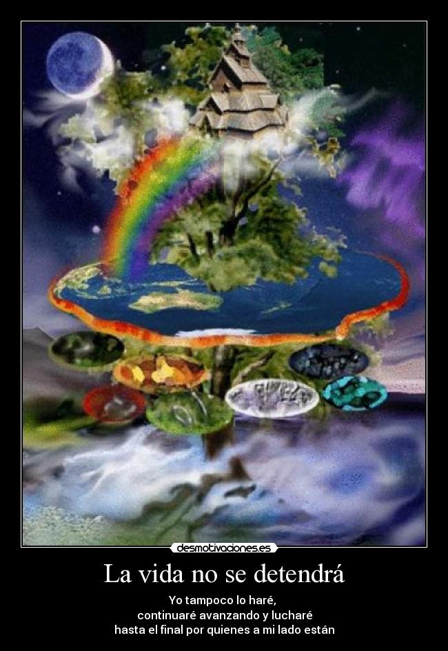 La vida no se detendrá - Yo tampoco lo haré,
continuaré avanzando y lucharé
hasta el final por quienes a mi lado están