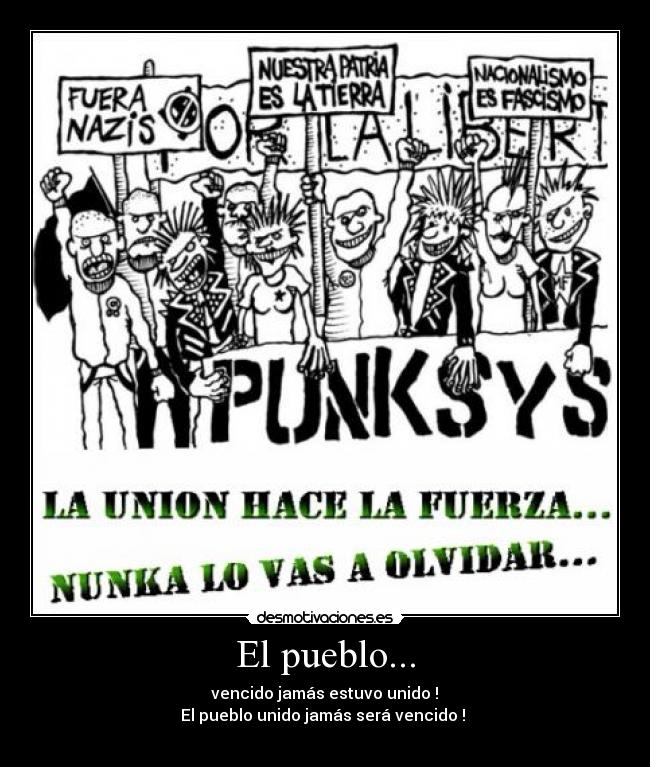 El pueblo... - vencido jamás estuvo unido !
El pueblo unido jamás será vencido !
