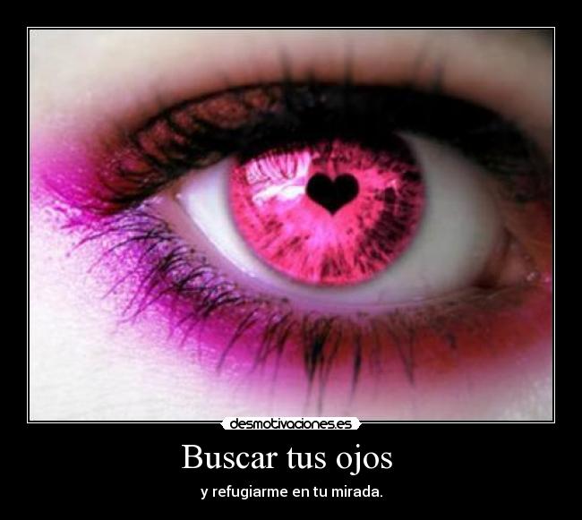 Buscar tus ojos  - y refugiarme en tu mirada.