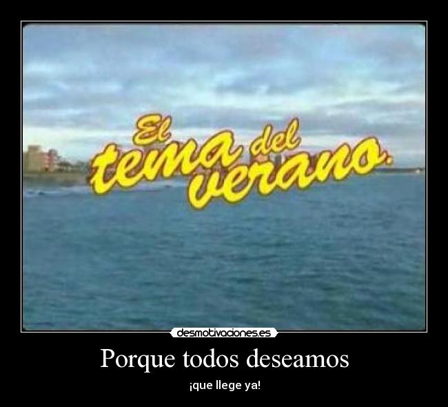 Porque todos deseamos - ¡que llege ya!